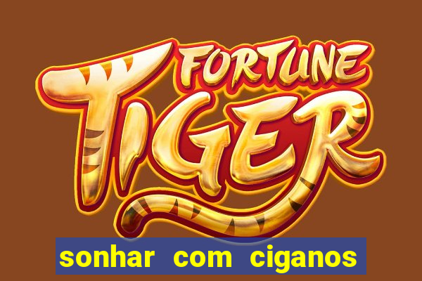 sonhar com ciganos jogo do bicho